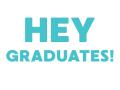 Graphic of the teal-colored words "Hey Graduates!" 